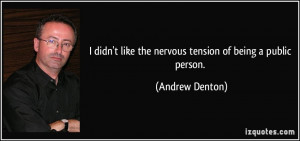 didn't like the nervous tension of being a public person. - Andrew ...