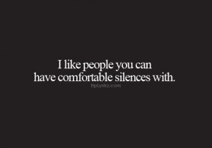 comfortable silence.yes,sometimes I like silence too! yes,sometimes I ...