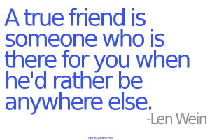 ... who is there for you when he'd rather be anywhere else. -Len Wein