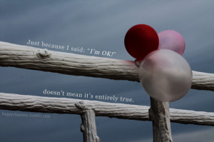 Just Because I said ‘I’m OK” Doesn’t MEan It’s Entirely True ...