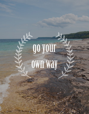 Words To Live By: Go Your Own Way