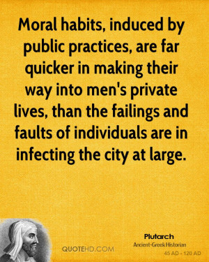 Moral habits, induced by public practices, are far quicker in making ...
