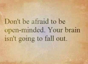 Don't be afraid to be open-minded!