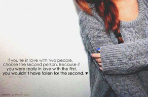 If you’re in love with two people choose the second person, because ...