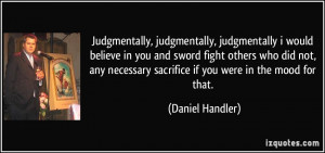 , judgmentally i would believe in you and sword fight others ...