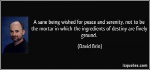 sane being wished for peace and serenity, not to be the mortar in ...