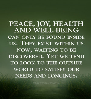 Peace, joy, health and well-being can only be found inside us. They ...