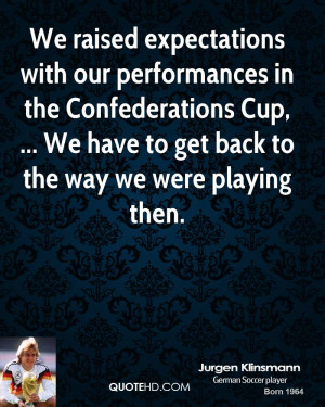 ... Cup, ... We have to get back to the way we were playing then