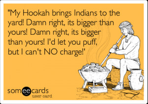 Funny Columbus Day Ecard: 'My Hookah brings Indians to the yard! Damn ...