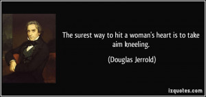 The surest way to hit a woman's heart is to take aim kneeling ...