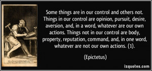 Some things are in our control and others not. Things in our control ...