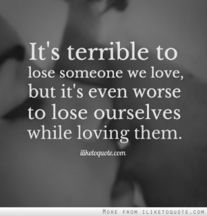 It's terrible to lose someone we love, but it's even worse to lose ...
