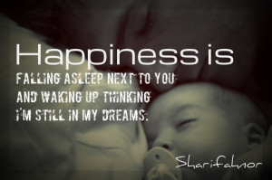 happiness is falling asleep next to you and waking up thinking i m ...