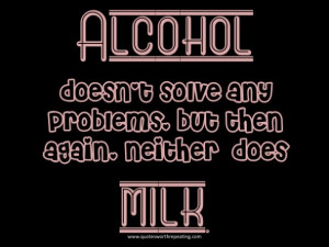funny quotes about drinking, Do not solve you problem with Alcohol