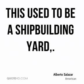 Alberto Salazar - This used to be a shipbuilding yard.