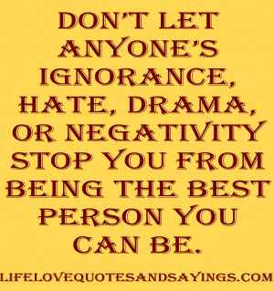 Don’t let anyone’s ignorance, hate, drama, or negativity stop you ...