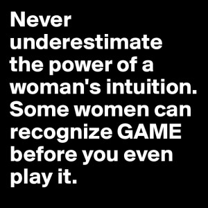 Never underestimate the power of a woman's intuition. Some women can ...