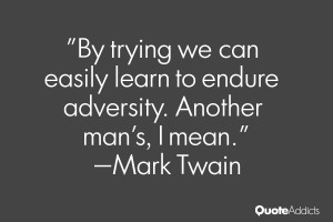 trying we can easily learn to endure adversity Another man 39 s I mean