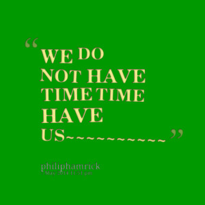 Quotes Picture: we do not have time time have us~~~~~