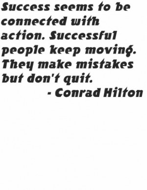 Success seems to be connected with action. Successful people keep ...