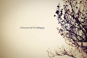 Quotes - I Love You, But I'm Letting Go by BoricuaButterfly
