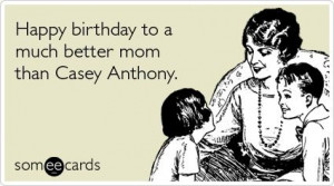 happy birthday to a much better mom than casey anthony http://media ...