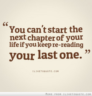 You can't start the next chapter of your life if you keep re-reading ...