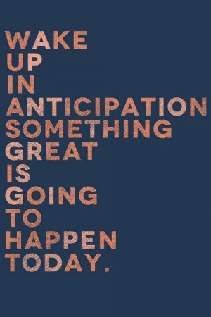 Wake up in anticipation... #quote