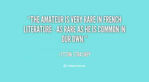 The amateur is very rare in French literature - as rare as he is ...
