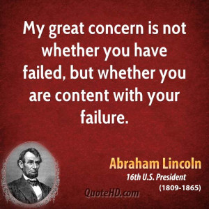 My great concern is not whether you have failed, but whether you are ...