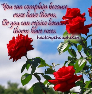 You can complain because roses have thorns,