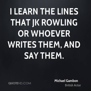 michael gambon actor quote i learn the lines that jk rowling or jpg