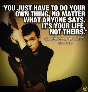 ... have to do your own thing, no matter what anyone says. It's your life