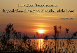 Love doesn’t need a reason. It speaks from the irrational wisdom of ...