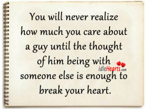 You will never realize how much you care about a guy until the thought ...
