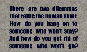 There are two dilemmas that rattle the human skull