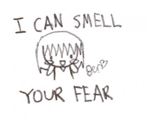 CAN SMELL YOUR FEAR: by xXMusic-Note-JenXx