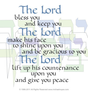 Numbers 6:24 - 26. The Lord bless you and keep you...