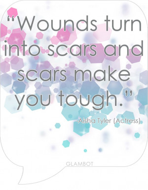 Wounds turn into scars Quote by Aisha Tyler Actress