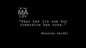 Fear has its use but cowardice has none.” – Mahatma Gandhi