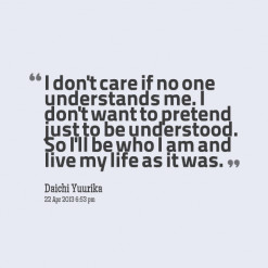 don\'t care if no one understands me. I don\'t want to pretend just ...