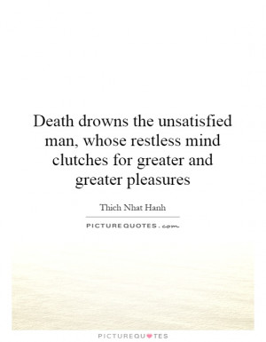 Death drowns the unsatisfied man, whose restless mind clutches for ...