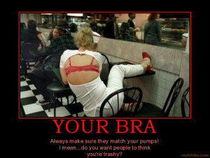 YOUR BRA Always make sure they match your pumps! I mean...do you want ...