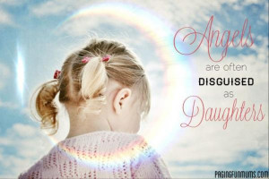 Angels Are Often Disguised As Daughters - Angels Quote