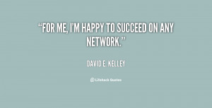 david e kelley quotes for me i m happy to succeed on any network david ...