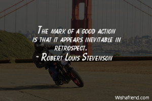 action The mark of a good action is that it appears inevitable in