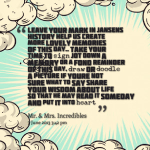 Quotes Picture: leave your mark in jansen's history help us create ...