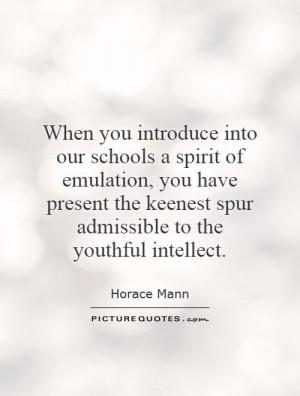 When you introduce into our schools a spirit of emulation, you have ...