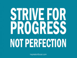 Strive for Progress, Not Perfection