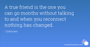 ... months without talking to and when you reconnect nothing has changed